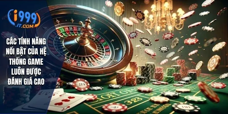Các tính năng nổi bật của hệ thống game luôn được đánh giá cao