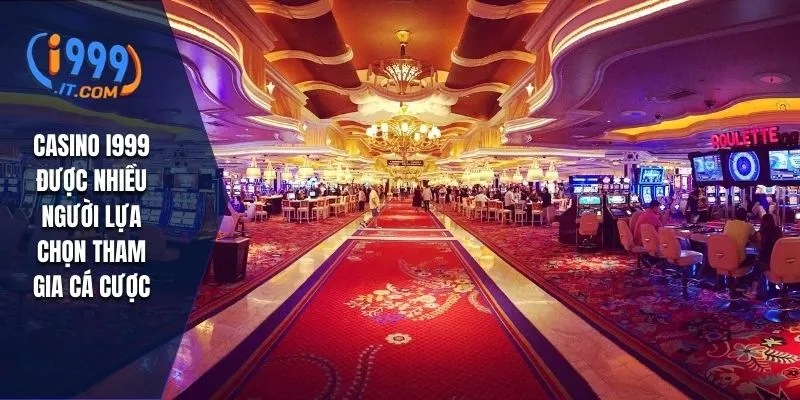 Casino I999 được nhiều người lựa chọn tham gia cá cược