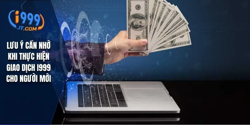 Lưu ý cần nhớ khi thực hiện giao dịch I999 cho người mới