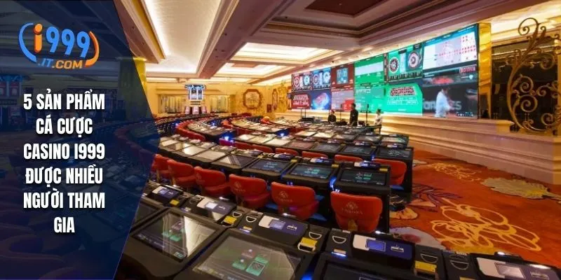5 sản phẩm cá cược casino I999 được nhiều người tham gia