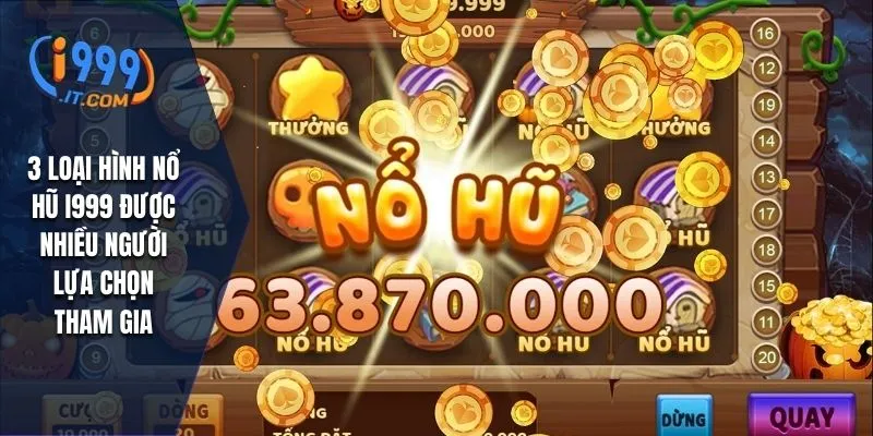 3 loại hình nổ hũ I999 được nhiều người lựa chọn tham gia