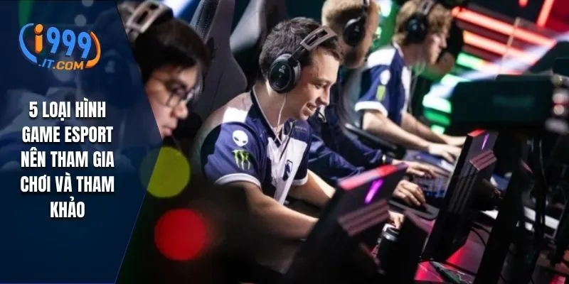 5 loại hình game Esport nên tham gia chơi và tham khảo