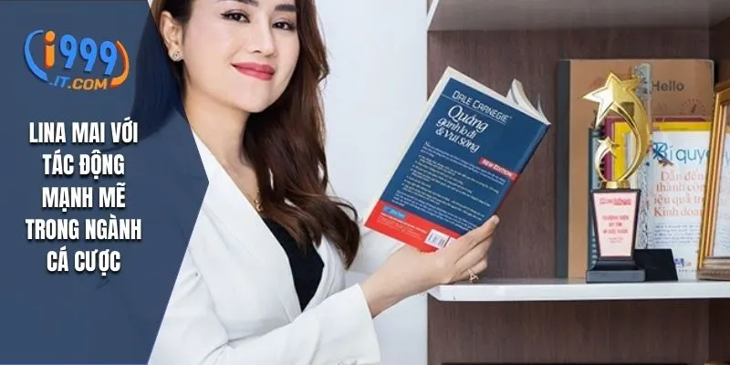 Lina Mai - CEO I999 Mang Đến Thành Công Cho Thương Hiệu 4 Lina Mai với tác động mạnh mẽ trong ngành cá cược