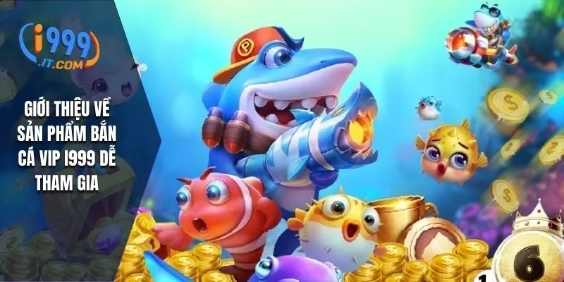 Bắn Cá VIP i999: Trải Nghiệm Săn Cá Đỉnh Cao Cho Người Chơi 1 Giới thiệu về sản phẩm bắn cá VIP I999 dễ tham gia