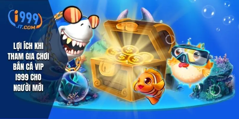 Bắn Cá VIP i999: Trải Nghiệm Săn Cá Đỉnh Cao Cho Người Chơi 2 Lợi ích khi tham gia chơi bắn cá Vip I999 cho người mới