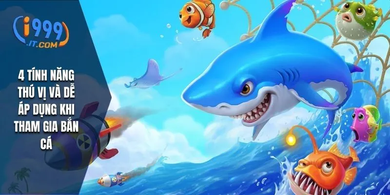 Bắn Cá Fish Hunter i999 Dễ Chơi Dễ Thắng Lớn Tiền Tỷ 3 4 tính năng thú vị và dễ áp dụng khi tham gia bắn cá