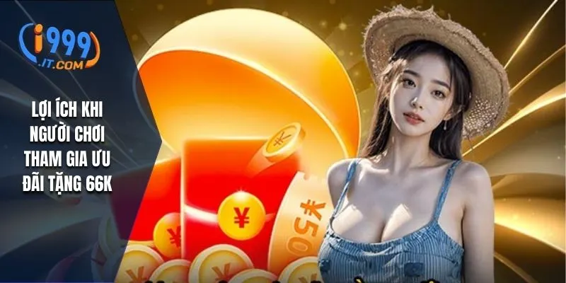 Lợi ích khi người chơi tham gia ưu đãi tặng 66k