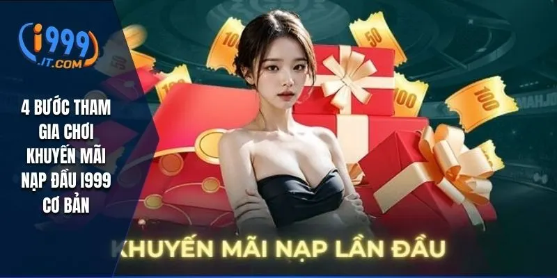 4 bước tham gia chơi khuyến mãi nạp đầu I999 cơ bản