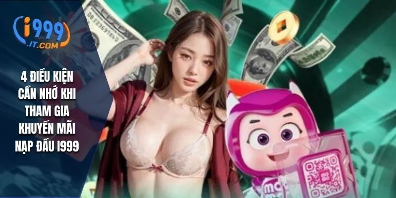 4 điều kiện cần nhớ khi tham gia khuyến mãi nạp đầu I999