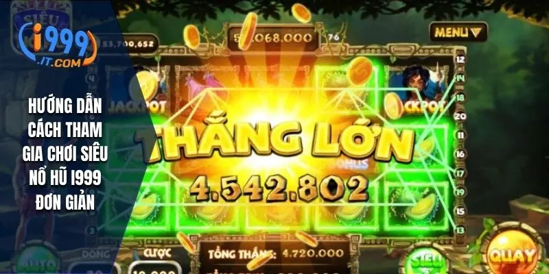 Hướng dẫn cách tham gia chơi siêu nổ hũ I999 đơn giản