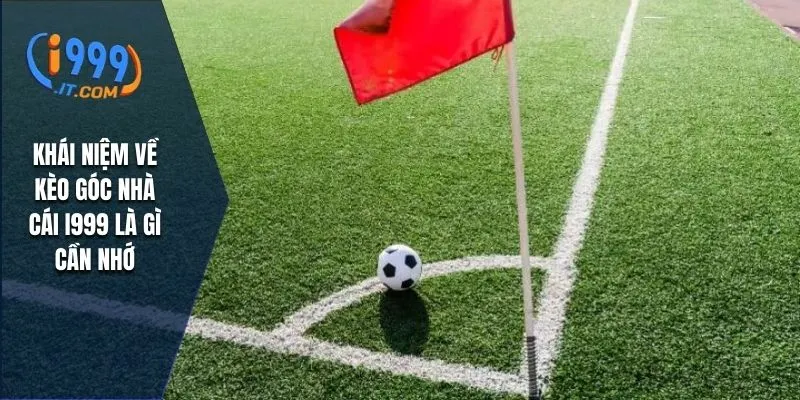 Kèo Góc Nhà Cái i999: Chi Tiết Kèo Góc Trong Cá Cược Bóng Đá 1 Khái niệm về kèo góc nhà cái i999 là gì cần nhớ