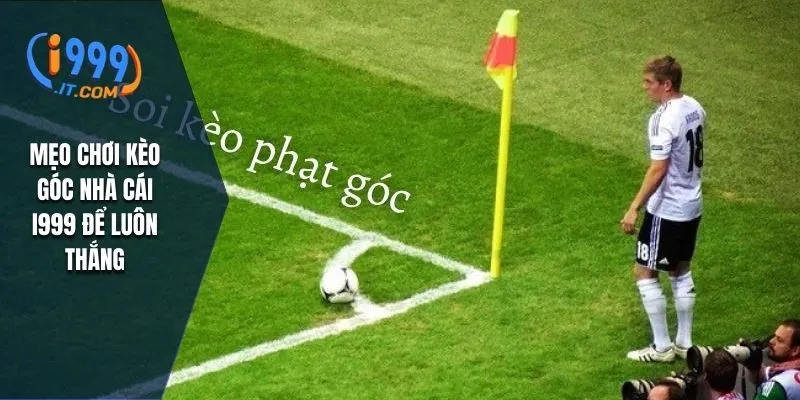 Kèo Góc Nhà Cái i999: Chi Tiết Kèo Góc Trong Cá Cược Bóng Đá 3 Mẹo chơi kèo góc nhà cái i999 để luôn thắng