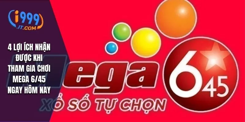 4 lợi ích nhận được khi tham gia chơi Mega 6/45 ngay hôm nay