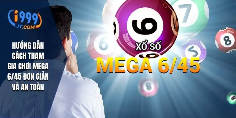 Hướng dẫn cách tham gia chơi Mega 6/45 đơn giản và an toàn