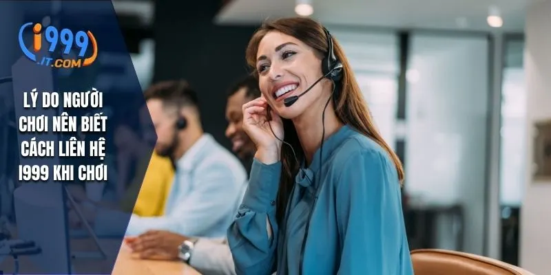Liên Hệ I999: Hướng Dẫn Chi Tiết Cách Liên Hệ Với Nhà Cái 3 Lý do người chơi nên biết cách liên hệ I999 khi chơi
