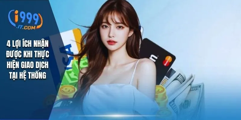 4 lợi ích nhận được khi thực hiện giao dịch tại hệ thống