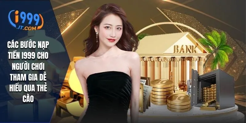 Các bước nạp tiền I999 cho người chơi tham gia dễ hiểu qua thẻ cao