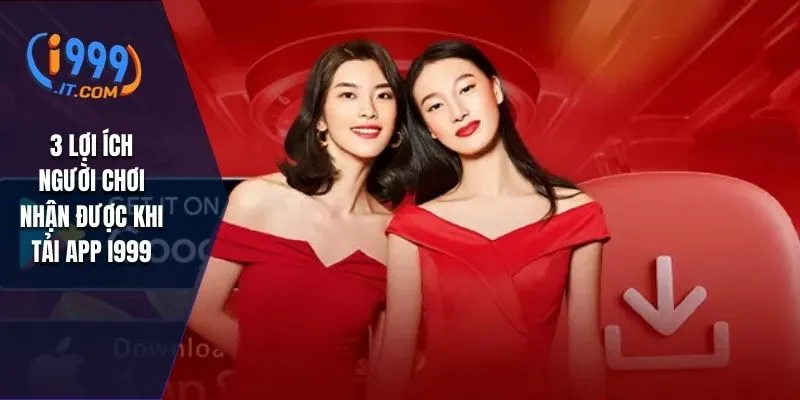 3 lợi ích người chơi nhận được khi tải app I999