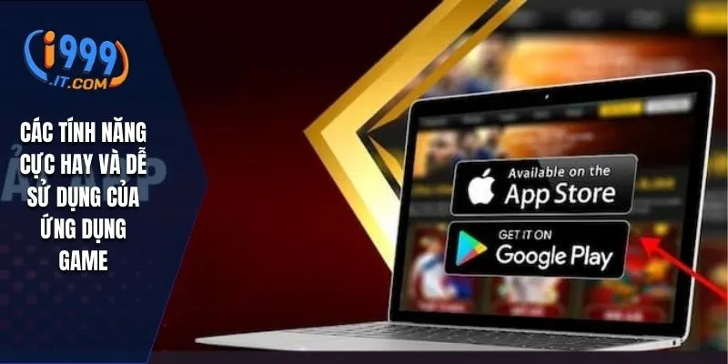Các tính năng cực hay và dễ sử dụng của ứng dụng game